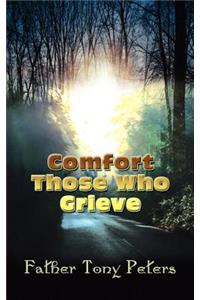 Comfort Those Who Grieve