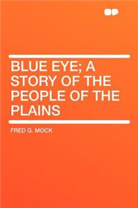 Blue Eye; A Story of the People of the Plains