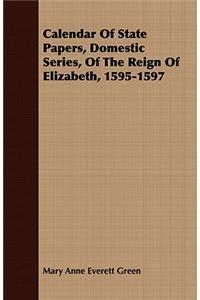 Calendar Of State Papers, Domestic Series, Of The Reign Of Elizabeth, 1595-1597