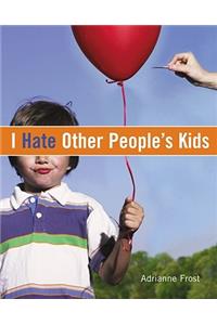 I Hate Other Peoples Kids