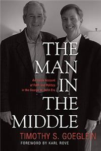 The Man in the Middle: An Inside Account of Faith and Politics in the George W. Bush Era