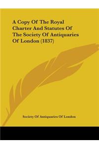 A Copy Of The Royal Charter And Statutes Of The Society Of Antiquaries Of London (1837)