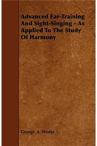 Advanced Ear-Training And Sight-Singing - As Applied To The Study Of Harmony