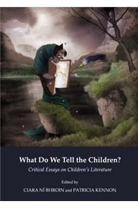 What Do We Tell the Children? Critical Essays on Childrenâ (Tm)S Literature