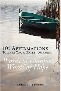 101 Affirmations To Ease Your Grief Journey: Words of Comfort, Words of Hope