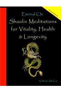 Eternal Chi: Martial Art Meditations for Cultivating Chi Life Force Energies