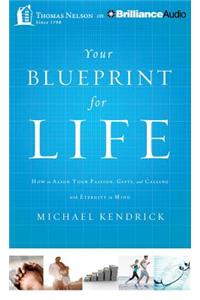 Your Blueprint for Life: How to Align Your Passion, Gifts, and Calling With Eternity in Mind
