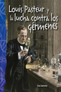 Louis Pasteur Y La Lucha Contra Los Gérmenes (Louis Pasteur and the Fight Against Germs)