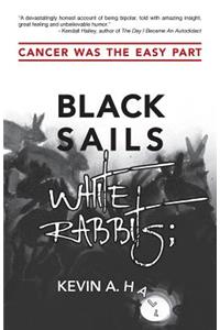 Black Sails White Rabbits: Cancer Was the Easy Part: Cancer Was the Easy Part