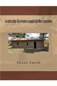 Leadership Strategies Taught by the Carpenter
