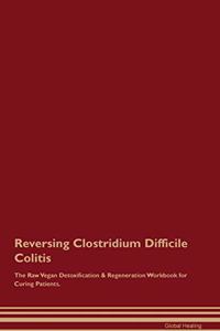 Reversing Clostridium Difficile Colitis the Raw Vegan Detoxification & Regeneration Workbook for Curing Patients