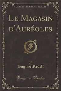 Le Magasin d'AurÃ©oles (Classic Reprint)