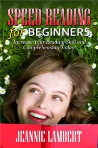 Speed Reading for Beginners: Increase Your Reading Skill and Comprehension Today!