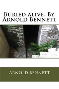 Buried alive. By. Arnold Bennett