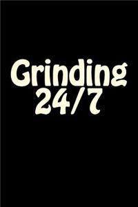 Grinding 24/7