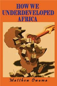 How We Underdeveloped Africa