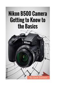Nikon B500 Camera Getting to Know to the Basics