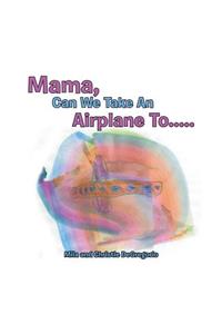 Mama, Can We Take an Airplane To . . .