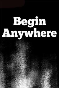 Begin Anywhere