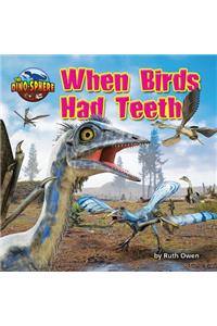 When Birds Had Teeth