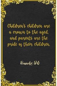 Children's children are a crown to the aged, and parents are the pride of their children. Proverbs 17