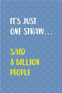 It's Just One Straw... Said 8 Billion People