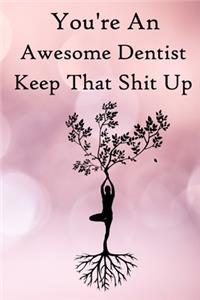 You're an Awesome Dentist. Keep That Shit Up