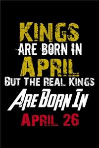 Kings Are Born In April Real Kings Are Born In April 26 Notebook Birthday Funny Gift