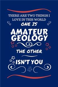 There Are Two Things I Love In This World One Is Amateur Geology The Other Isn't You