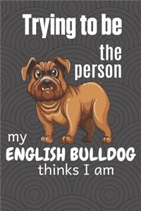 Trying to be the person my English Bulldog thinks I am