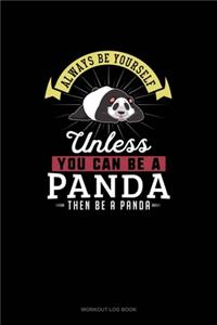 Always Be Yourself Unless You Can Be A Panda Then Be A Panda