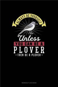Always Be Yourself Unless You Can Be A Plover Then Be A Plover
