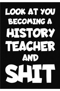 Look at You Becoming a history Teacher and Shit