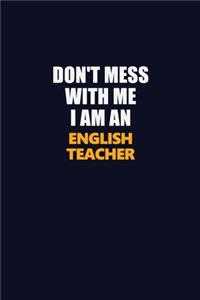 Don't Mess With Me Because I Am An english teacher