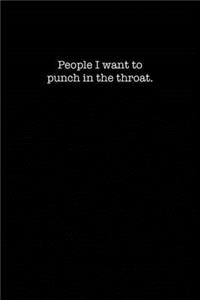 People I want to punch in the throat.