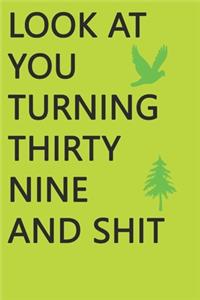 Look at You Turning Thirty-Nine and Shit Notebook Birthday Gift