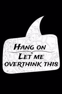 Hang On Let Me Overthink This: Blank Lined Journal: Perfect For Someone Who Overthink Everything.