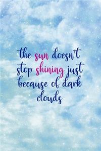 The Sun Doesn't Stop Shining Just Because Of Dark Clouds
