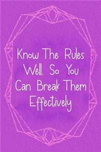 Know The Rules Well, So You Can Break Them Effectively.