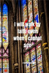 I will walk by faith even when I cannot see - 2 Corinthians 5