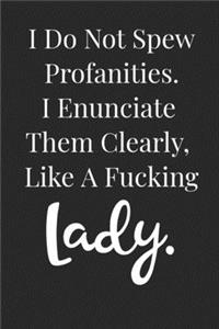 I Do Not Spew Profanities I Enunciate Them Clearly Like A Fucking Lady