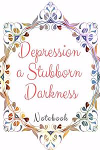 Depression a Stubborn Darkness