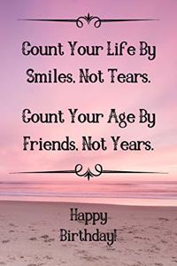 Count Your Life By Smiles, Not Tears. Happy Birthday!