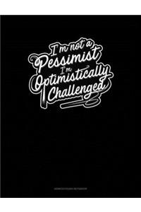 I'm not a Pessimist I'm Optimistically Challenged