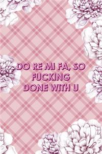 Do Re Mi Fa, So Fucking Done With U