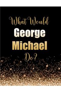 What Would George Michael Do?