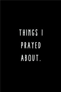 Things I Prayed About.