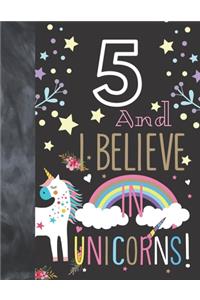 5 And I Believe In Unicorns: Unicorn Gift For Girls Age 5 Years Old - Art Sketchbook Sketchpad Activity Book For Kids To Draw And Sketch In