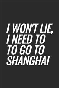 I Won't Lie, I Need To Go To Shanghai