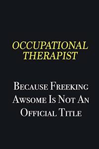 Occupational Therapist because freeking awsome is not an official title